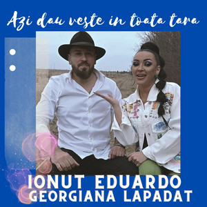 Ionut Eduardo - Azi dau veste in toata tara (feat. Georgiana lapadat)