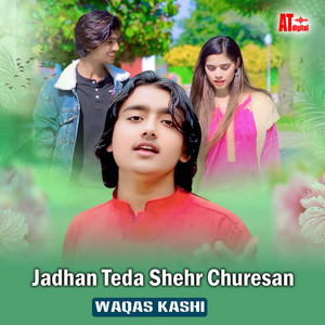 Waqas Kashi - Jadhan Teda Shehr Churesan