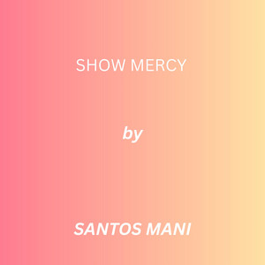 SHOW MERCY by SANTOS MANI