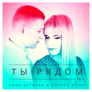 Ты рядом by Алекса Астер, Иван Детцель