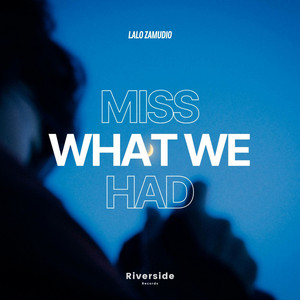 MISS WHAT WE HAD by Lalo Zamudio
