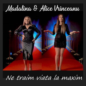 Madalina - Ne traim viata la maxim (feat. Alice Vrinceanu)