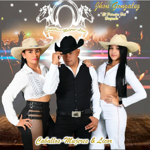 Jhon González El Principe Del Despecho - Caballos, Mujeres Y Licor