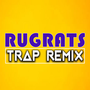 Trap Remix Guys - Rugrats (Trap Remix)