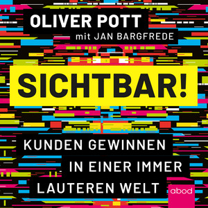Sichtbar! (Kunden gewinnen in einer immer lauteren Welt)