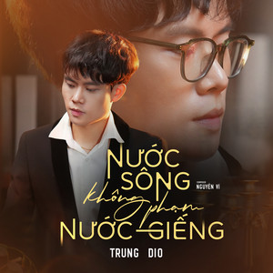 Trung Dio - Nước Sông Không Phạm Nước Giếng