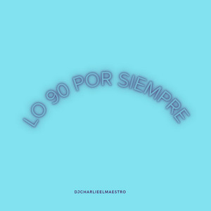 Lo 90 Por Siempre by Djcharlieelmaestro