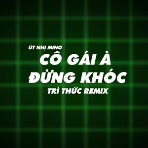 Út Nhị Mino - Cô Gái À Em Đừng Khóc (Trí Thức Remix)