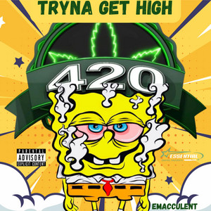 TRYNA GET HIGH by Emacculent