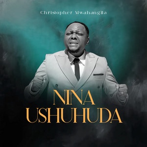 Christopher Mwahangila - Nina Ushuhuda