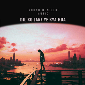 Young Hustler Muzic - Dil Ko Jane Ye Kya Hua