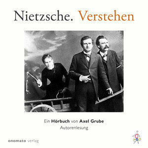 Nietzsche. Verstehen. (Ein Hörbuch von Axel Grube)