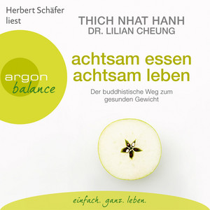 Achtsam essen, achtsam leben [Der buddhistische Weg zum gesunden Gewicht (Autorisierte Lesefassung)]