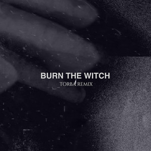 Burn The Witch - Torba Remix by The Spoiled, Torba
