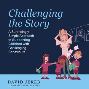 Challenging The Story (A Surprisingly Simple Approach to Supporting Children with Challenging Behaviours)
