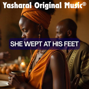 She Wept At His Feet by Yasharal Original Music