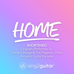 Sing2Guitar - Home (Shortened) [Originally Performed by Edward Sharpe & the Magnetic Zeros] [Acoustic Guitar Karaoke]