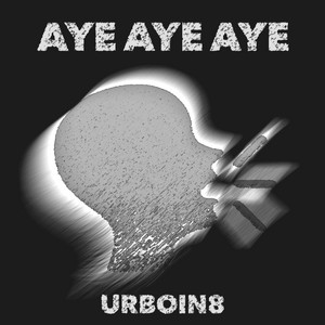 AYE AYE AYE by UrBoiN8
