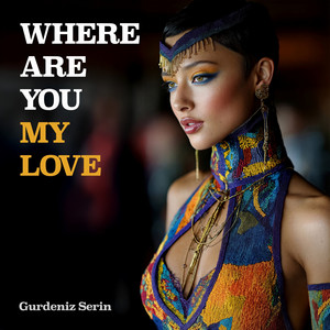 Where are You My Love by Gurdeniz Serin