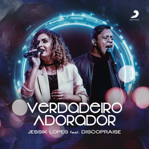Jessik Lopes - Verdadeiro Adorador (feat. Discopraise)