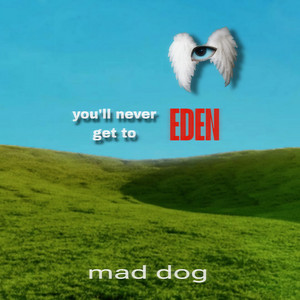 Mad Dog — You'll Never Get To Eden