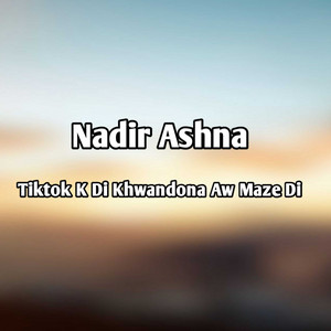 Nadir Ashna - Tiktok K Di Khwandona Aw Maze Dip
