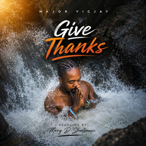 GIVE THANKS by Major Vicjay