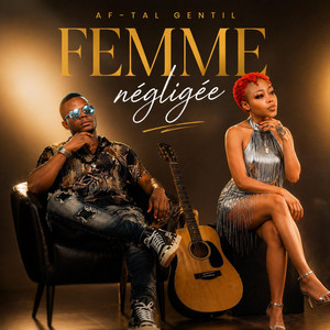 Af-Tal Gentil - Femme négligée (feat. princesse awa)