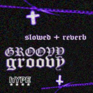 GROOVY (SLOWED + REVERB)