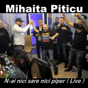 Mihaita Piticu - N-ai nici sare nici piper (Live)