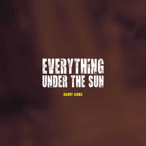 Everything Under the Sun by Harry Gibbs