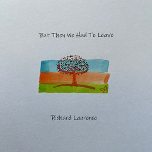 But Then We Had To Leave by Richard Laurence