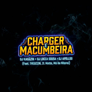 Charger & Macumbeira by DJ Kauãzin, DJ LUCCA SOUSA, DJ Apolloo, THEUZZIN, 2L Motta, Mn de Niteroi