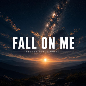 Fall On Me by Secret Place Music