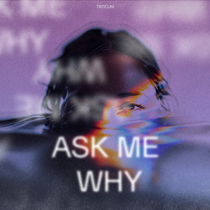 Ask Me Why by TRITICUM
