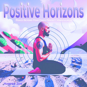 Positive Horizons: Peace Beyond Fear Finds Perfect Mindfulness