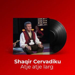 Shaqir Cervadiku - Atje Atje Larg