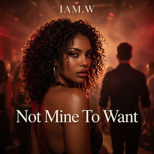 Not mine to want by IAM.W, Naia Valentina