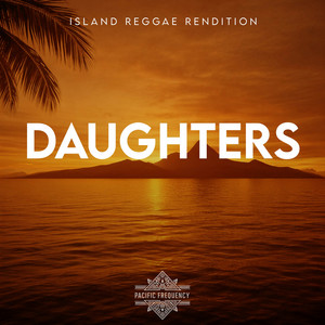 Daughters (Island Reggae Rendition) by Pacific Frequency