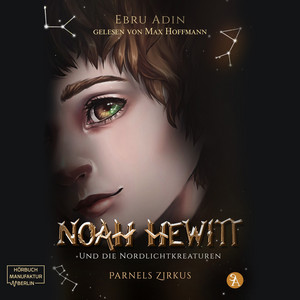 Parnels Zirkus [Noah Hewitt und die Nordlichtkreaturen, Band 1 (ungekürzt)]