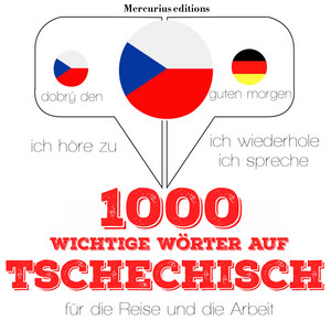 1000 wichtige Wörter auf Tschechisch für die Reise und die Arbeit (Ich höre zu, ich wiederhole, ich spreche : Sprachmethode) Audiobook