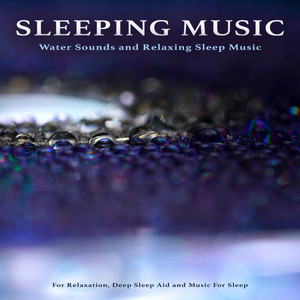 Sleeping Music: Water Sounds and Relaxing Sleep Music For Relaxation, Deep Sleep Aid and Music For Sleep album