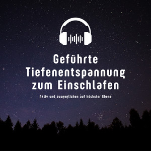 Geführte Tiefenentspannung zum Einschlafen (Aktiv und ausgeglichen auf höchster Ebene)