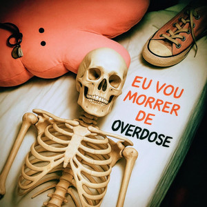 EU VOU MORRER DE OVERDOSE
