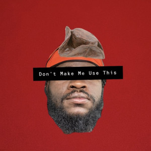 Don’t Make Me Use This