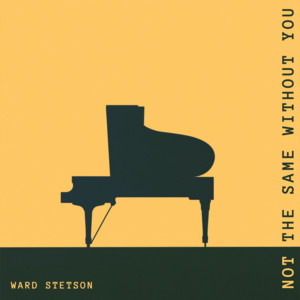 Not The Same Without You by Ward Stetson