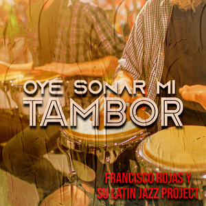 Francisco Rojas Y Su Latin Jazz Proyect - Oye Sonar Mi Tambor
