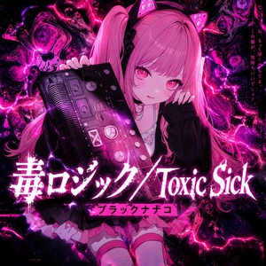 毒ロジック / Toxic Sick by ブラックナナコ