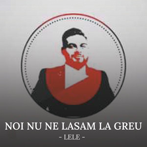 Lele - Noi nu ne lăsăm la greu