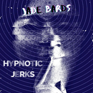 Jade Bards — Hypnotic Jerks
